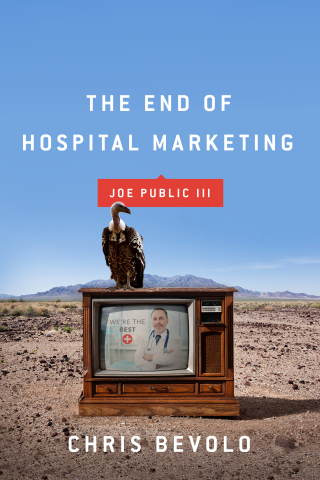Joe Public III: The End of Hospital Marketing celebrates marketing's New Imperatives and prepares pr ... 