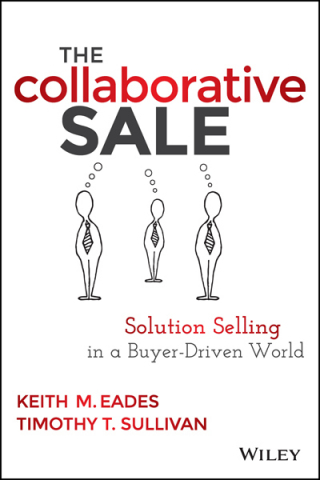 Just released: The Collaborative Sale, Solution Selling in a Buyer-Driven World; authors Keith M. Eades and Timothy T. Sullivan; published by Wiley, 2014 (Graphic: Business Wire)