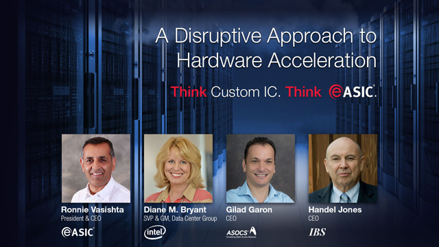 eASIC, Intel, ASOCS, IBS: A Disruptive Approach to Application & Workload Acceleration - In today's on-demand economy, an astounding increase in data and video traffic is putting a huge strain on the IT and communications infrastructure - and disrupting legacy custom IC approaches. Industry experts from eASIC, Intel, ASOCS and International Business Strategies, Inc. discuss a breakthrough approach to custom silicon that promises to deliver a performance-per-watt advantage for custom servers, security, big data analytics, network virtualization, hardware-based cloud applications and more.