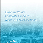 Business Wire releases the Complete Guide to Modern Public Relations showcasing the tactics today's company communication must take to reach modern audiences using multimedia and multiple platforms