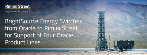 BrightSource Energy Switches from Oracle to Rimini Street for Support of Four Oracle Product Lines ( ... 