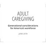 Adult Caregiving: Generational considerations for America's workforce