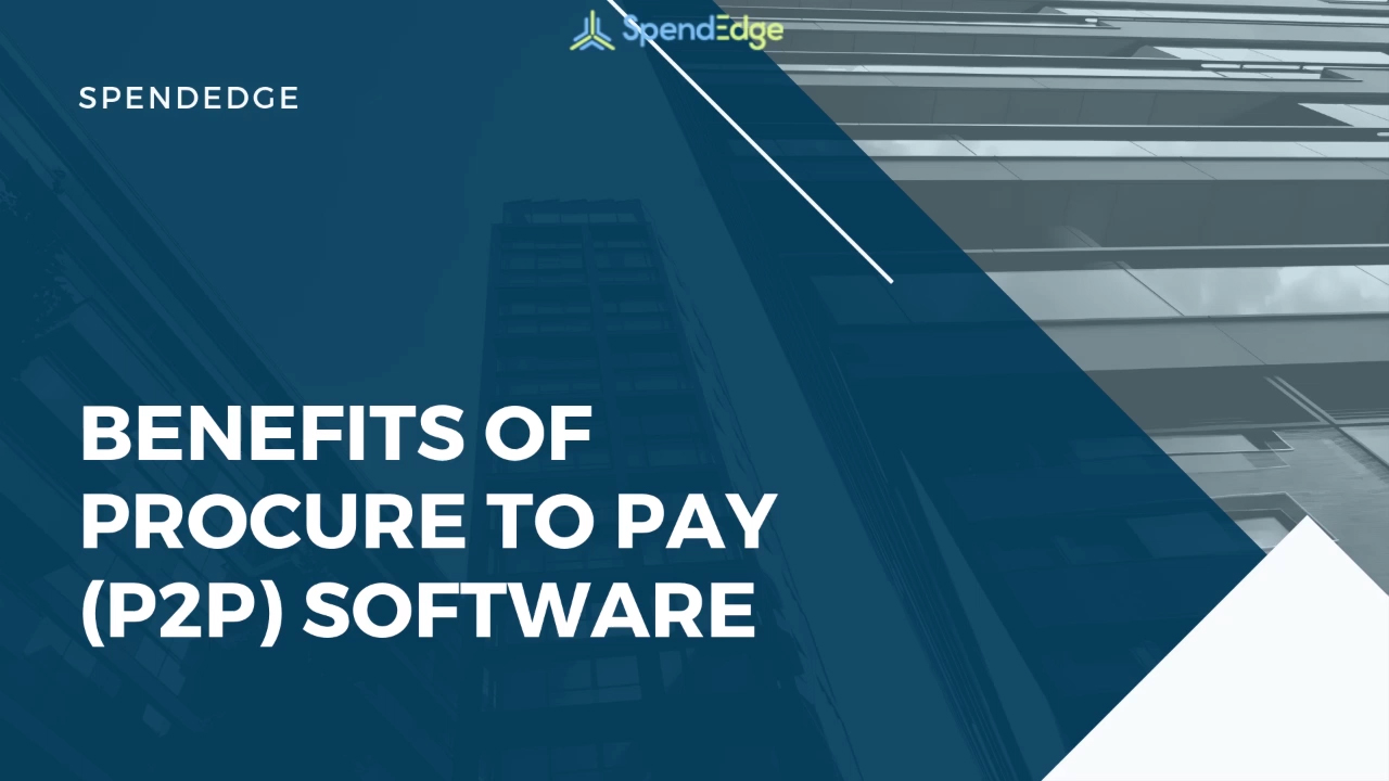 Benefits of Procure to Pay (P2P) Software.