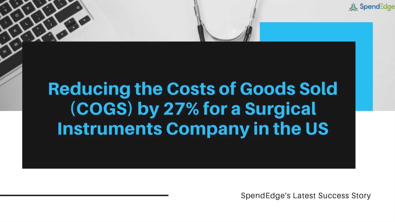 Reducing the Costs of Goods Sold (COGS) by 27% for a Surgical Instruments Company in the US.