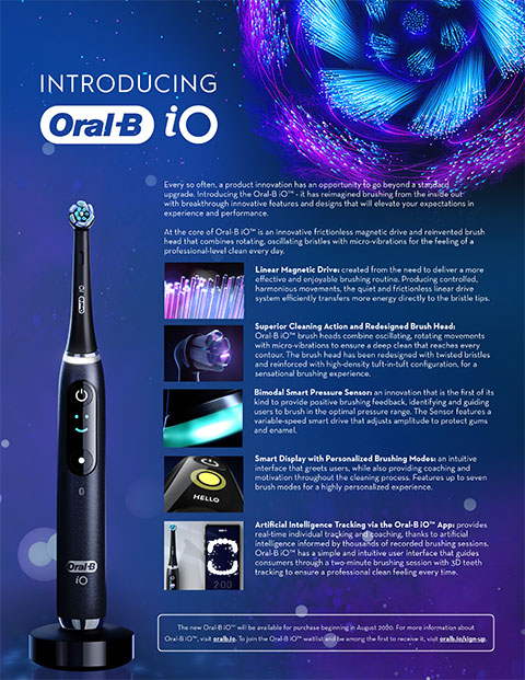 Oral-B iO reimagines brushing from the inside out with breakthrough innovative features and designs that will elevate your expectations in experience and performance. Its frictionless magnetic drive and reinvented brush head combines oscillating, rotating bristles with micro-vibrations for a professional clean feel every day.
