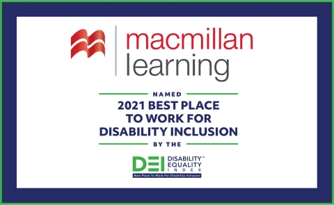 Macmillan Learning Named 2021 "Best Place to Work for Disability Inclusion" by the Disability Equality Index. “Supporting diversity, equity and inclusion means ensuring that students of all backgrounds and abilities have the same opportunities for an education. While we’re proud to be recognized as a best place to work, we recognize that accessibility is a journey and our work is not yet done. As the technology, standards, and platforms change, so will we,” said Susan Winslow, President, Macmillan Learning. (Graphic: Business Wire)