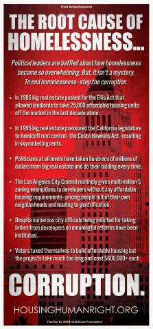 The latest in a series of housing advocacy ads in the Los Angeles Times by AHF, this one exposes what AHF sees as the root cause of homelessness in Los Angeles and the state of California: decades of political corruption and sweetheart dealing among politicians, developers, the real estate industry and other special interests. (Graphic: AHF)