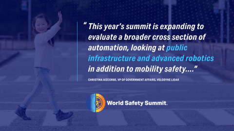 Velodyne Lidar announced its fourth annual World Safety Summit on Autonomous Technology, which aims to advance understanding of how autonomous solutions can bring societal, economic and environmental benefits. “This year’s summit is expanding to evaluate a broader cross section of automation, looking at public infrastructure and advanced robotics in addition to mobility safety,” said Christina Aizcorbe, Vice President of Government Affairs, Velodyne Lidar. (Graphic: Velodyne Lidar)
