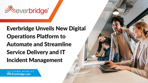 Everbridge Unveils New Digital Operations Platform to Automate and Streamline Service Delivery and IT Incident Management