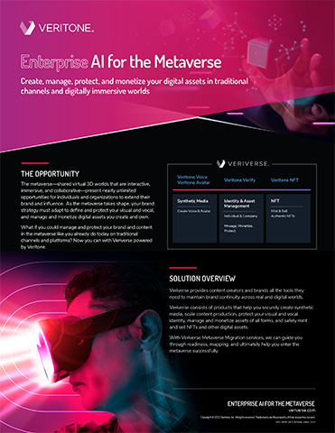 Veriverse is a series of proven AI solutions to open up new distribution, commerce, and revenue opportunities for today’s content IP owners and individuals across multiple digital communities, including the metaverse. Veriverse™ offers a path forward in both traditional media channels and immersive environments to securely create and activate synthetic media, protect and manage identity and assets, maintain brand continuity across channels and safely create and sell NFTs.
