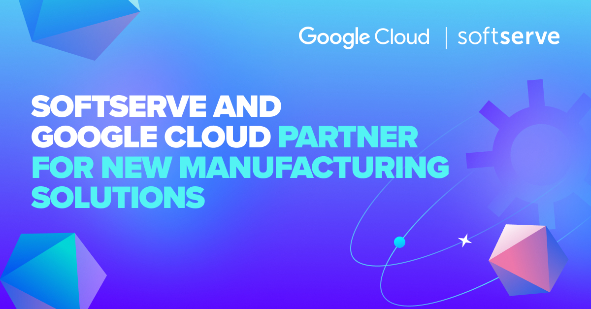 Riassunto: SoftServe amplia la propria collaborazione con Google Cloud per il lancio di nuove soluzioni per il settore manifatturiero