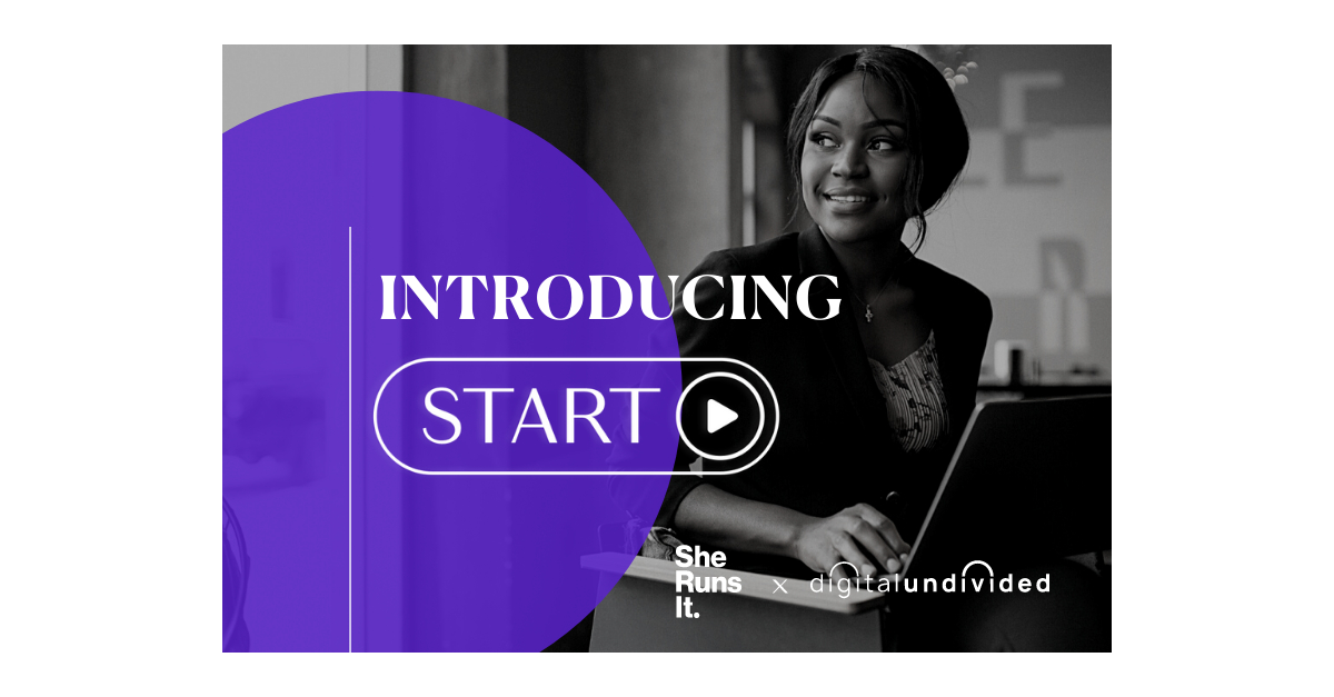 She Runs It and digitalundivided Create a Customized START Program to Propel Women of Color Entrepreneurs in Marketing, Media, and Tech - Business Wire
