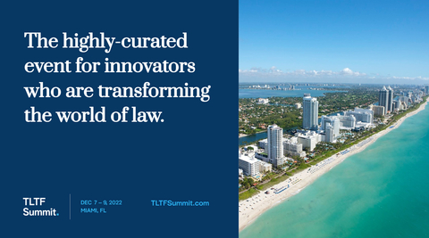 thumbnail The LegalTech Fund (TLTF), which invests in companies transforming the world of law, has opened registration for its inaugural TLTF Summit on December 7-9 in Miami, Florida. Drawing a global audience of investors, startups and legal innovation thought leaders, the Summit will provide three concentrated days of networking, dealmaking and educational opportunities. (Graphic: Business Wire)