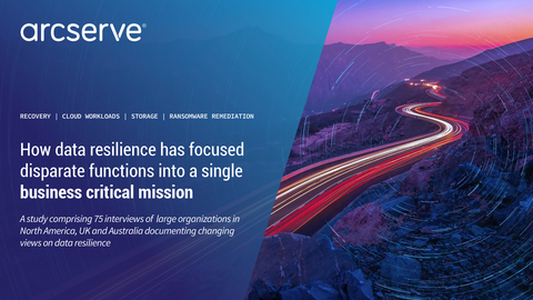 Arcserve Study Results: How data resilience has focused disparate functions into a single business-critical mission