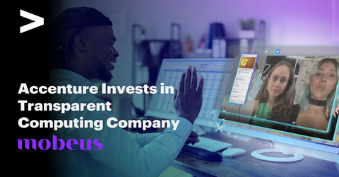 Accenture has made a strategic investment through Accenture Ventures in Mobeus, a technology company pioneering immersive experiences through transparent computing. (Photo: Business Wire)