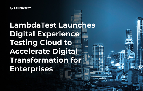 LambdaTest's digital experience testing cloud will enable enterprises to test for omnichannel experiences on custom-designed, robust, and scalable infrastructure (Graphic: Business Wire)