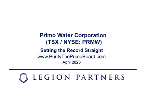 Legion Partners Releases Supplemental Presentation Setting the Record Straight on Primo Water Corporation’s Ongoing Efforts to Distract Shareowners