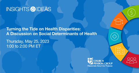 The Church Pension Group will host a virtual conversation, Turning the Tide on Health Disparities: A Discussion on Social Determinants of Health, on Thursday, May 25, 2023, from 1:00 PM to 2:00 PM ET. The conversation will include industry leaders who have developed strategies that make grants or investments directly addressing the social determinants of health, with the aim of improving health outcomes for poor and underserved communities. (Graphic: Business Wire)
