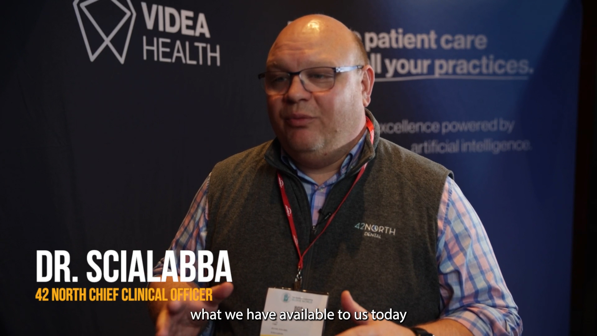 "What VideaHealth can do is provide a secondary, independent opinion for the patient. And that helps build trust with the doctor. Because at the end of the day, what's most important is that trust between patient and doctor. That relationship is sacred." Dr. Michael Scialabba, DDS, 42 North Dental