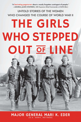 'The Girls Who Stepped Out of Line: Untold Stories of the Women Who Changed the Course of WWII' (Sourcebooks, 2021) by Major General Mari K. Eder (U.S. Army, Retired).