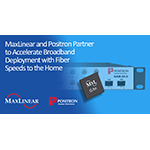 MaxLinear and Positron Partner to Accelerate Broadband Deployment with Fiber Speeds to the Home