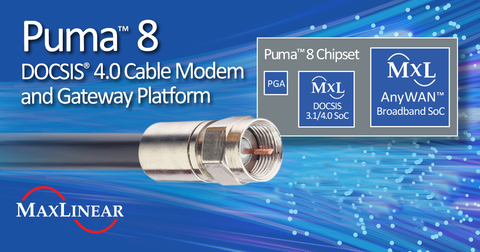 MaxLinear Announces Availability of Puma 8 its DOCSIS 4.0 Cable Modem and Gateway Platform MaxLinear Inc. MXL