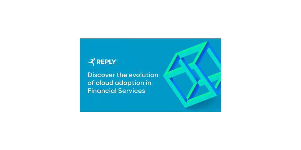 REPLY: La seconda edizione del report “Cloud in Financial Services” rivela nuove prospettive sull'adozione del cloud da parte delle istituzioni finanziarie in Europa e nel Regno Unito