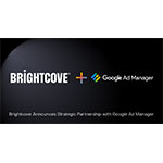 ブライトコーブ、グーグル・アド・マネージャーと提携し、広告収益化サービスを拡大