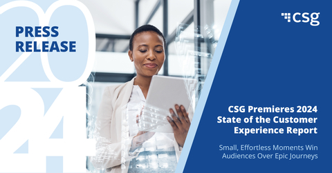 CSG Premieres 2024 State of the Customer Experience Report; Small, Effortless Moments Win Audiences Over Epic Journeys