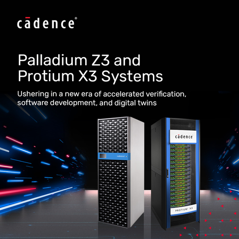 Cadence Unveils Palladium Z3 and Protium X3 Systems to Usher in a New Era of Accelerated Verification, Software Development and Digital Twins