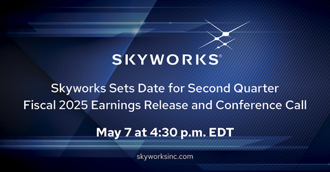 original Skyworks Sets Date for Second Quarter Fiscal 2025 Earnings Release and Conference Call May 7 at 4:30 p.m. EDT