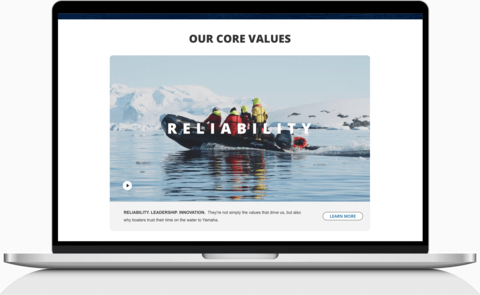 original Yamaha's refreshed website, catalog and customer communications reflect its core values of innovation, leadership and reliability. Yamaha continues to answer the “Why Yamaha Outboards?” question with compelling proof points that resonate across customer touchpoints.