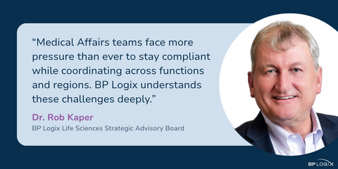 original "Medical Affairs teams face more pressure than ever to stay compliant while coordinating across functions and regions. BP Logix understands these challenges deeply." - Rob Kaper, BP Logix Life Sciences Strategic Advisory Board