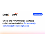  Shield e PwC UK creano una collaborazione strategica e offrono la conformità delle comunicazioni già predisposta per il futuro