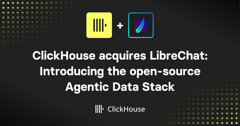 original ClickHouse acquired LibreChat: Introducing the open-source Agentic Data Stack