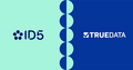 ID5 Adquiere TrueData, Combinando Capacidades para Crear la Solución de Identidad Más Completa para la Publicidad Digital