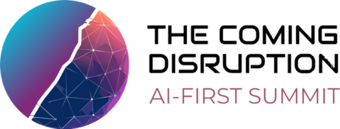 The Coming Disruption AI-First Summit