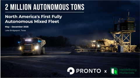 Pronto and Heidelberg Materials Announce Industry Milestone: Two Million Tons Autonomously Hauled in Under Eight Months on North America's First Fully Autonomous Mixed OEM Fleet
