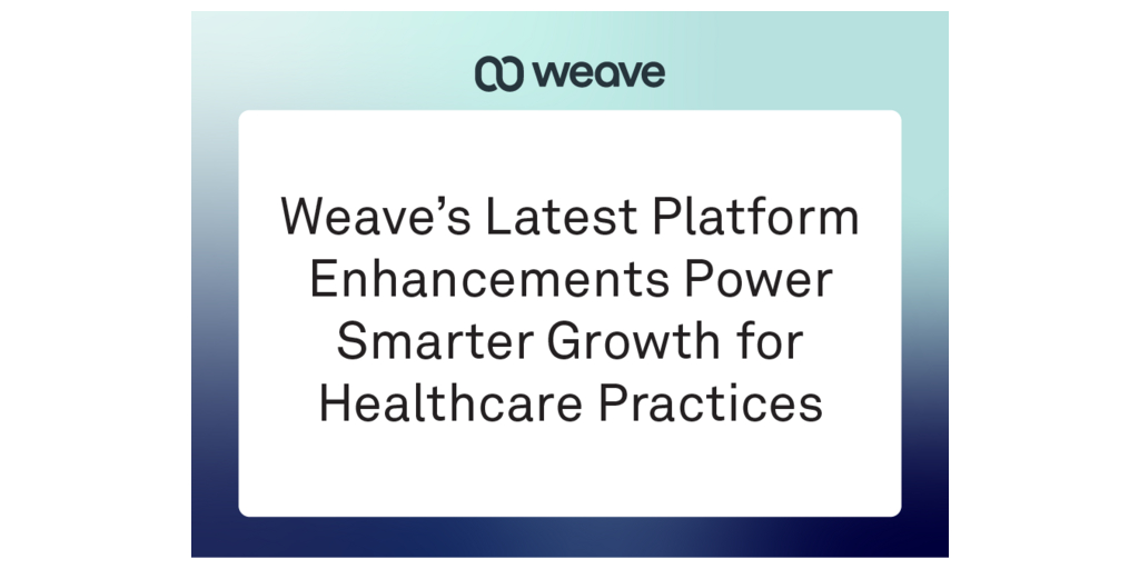 Weave’s Latest Platform Enhancements Power Smarter Growth for Healthcare Practices 1 Weave 2 0 Enhancements