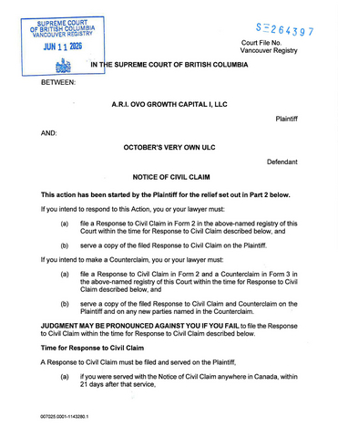 original Notice of Civil Claim filed by A.R.I. OVO Growth Capital I, LLC against October’s Very Own ULC (“OVO”), the lifestyle and apparel company co-founded by Aubrey “Drake” Graham, Oliver El-Khatib, and Noah “40” Shebib. The claim alleges OVO defaulted under 2025 convertible note financing agreements, entered into a formal forbearance agreement acknowledging continuing defaults and valid, binding indebtedness, made only a partial payment, and failed to pay millions in remaining contractual obligations.
