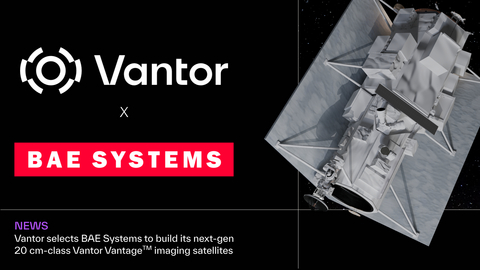 Vantor selects BAE Systems to build its next-gen 20 cm-class Vantor Vantage imaging satellites.