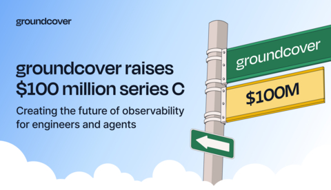The round brings groundcover's total funding to $160 million and follows a year in which the company tripled annual recurring revenue and doubled its global headcount.