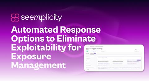 original Seemplicity introduces Automated Response Options to eliminate exploitability for exposure management.