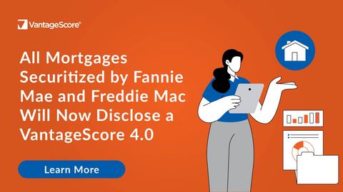 All Mortgages Securitized by Fannie Mae and Freddie Mac Will Now Disclose a VantageScore 4.0