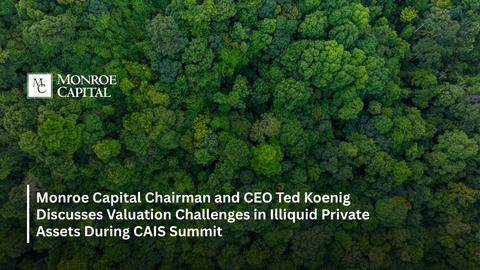 original Monroe Capital Chairman and CEO Ted Koenig Discusses Valuation Challenges in Illiquid Private Assets During CAIS